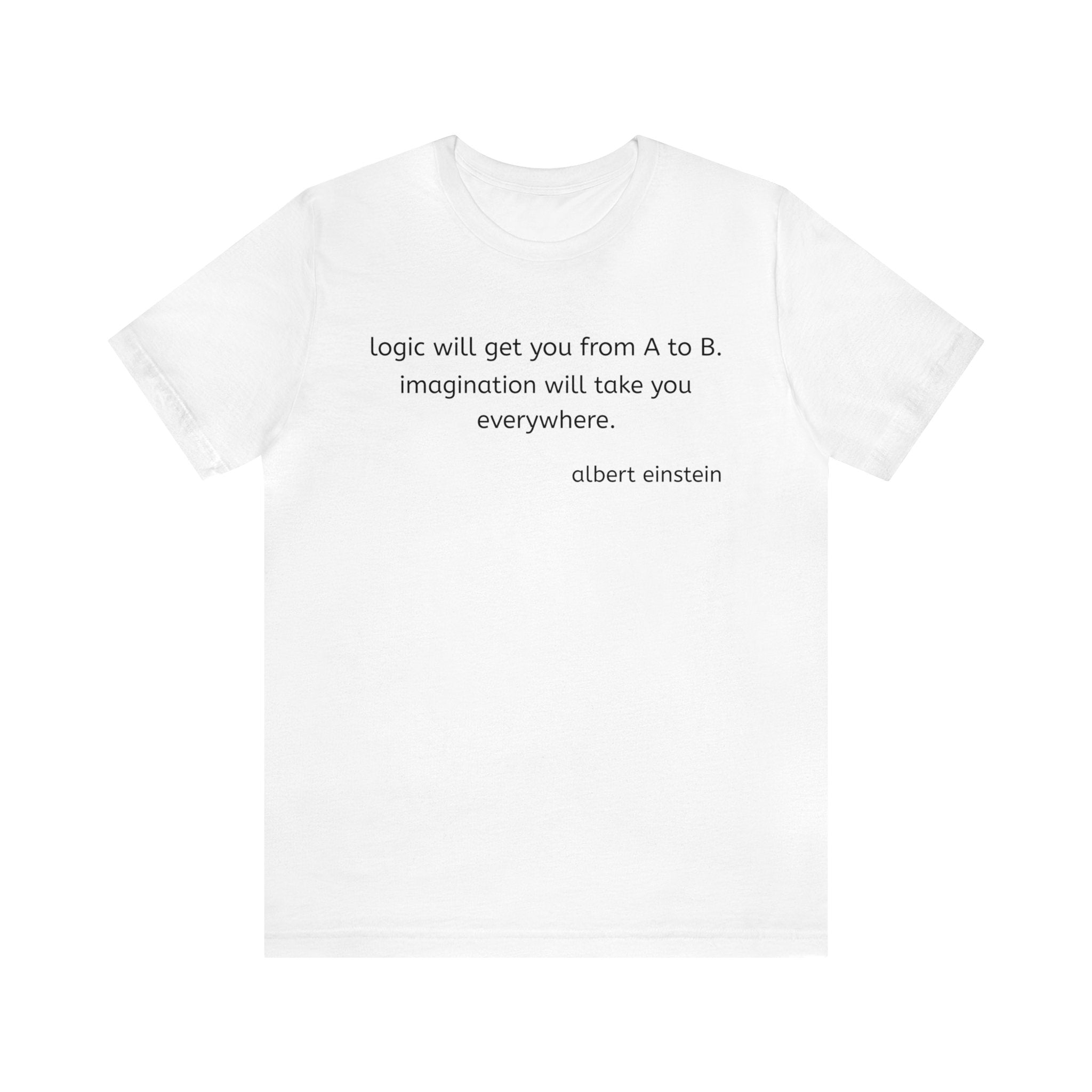 #3012 LOGIC WILL GET YOU FROM A TO B, IMAGINATION WILL TAKE YOU ANYWHERE.