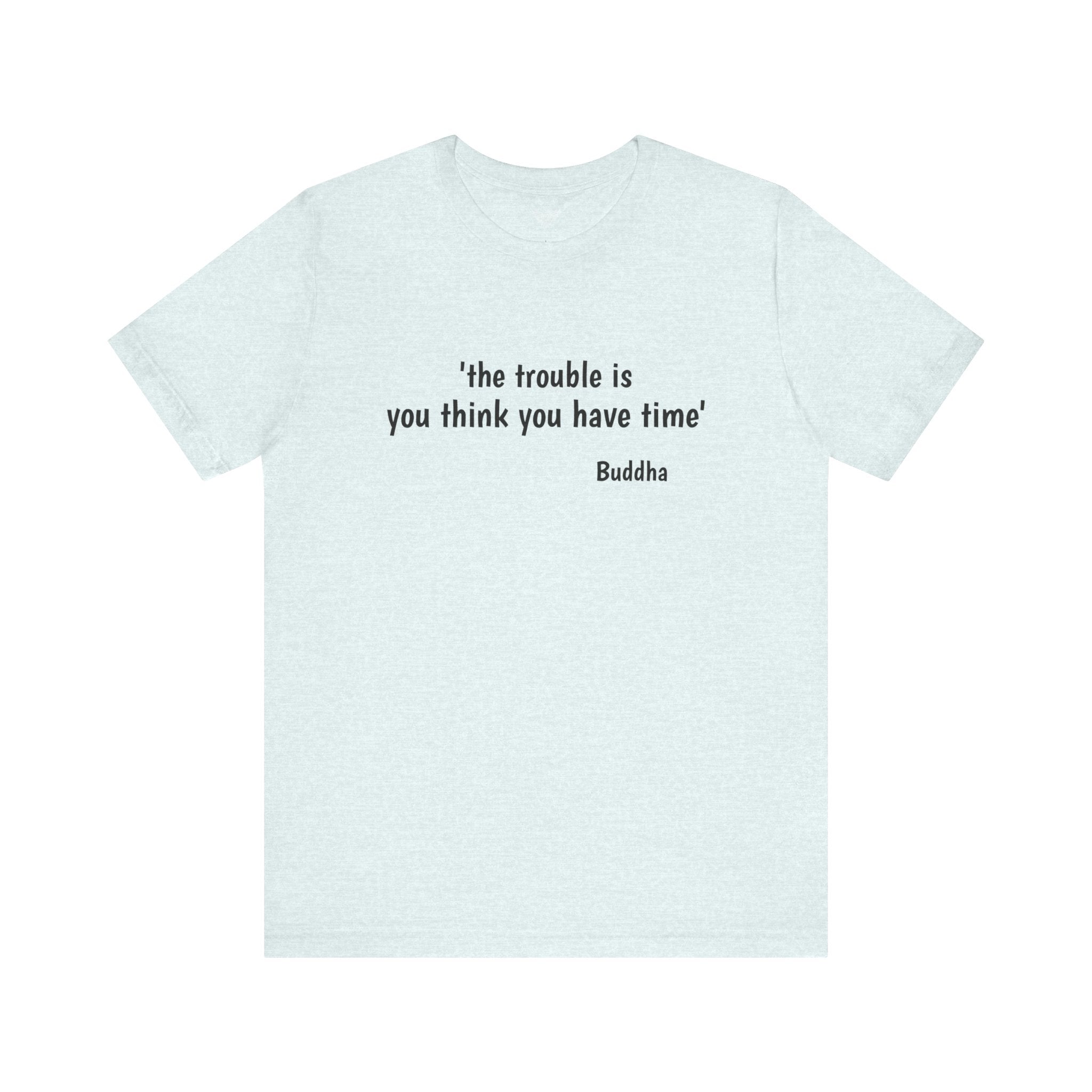 #6010 THE TROUBLE IS YOU THINK YOU HAVE TIME.