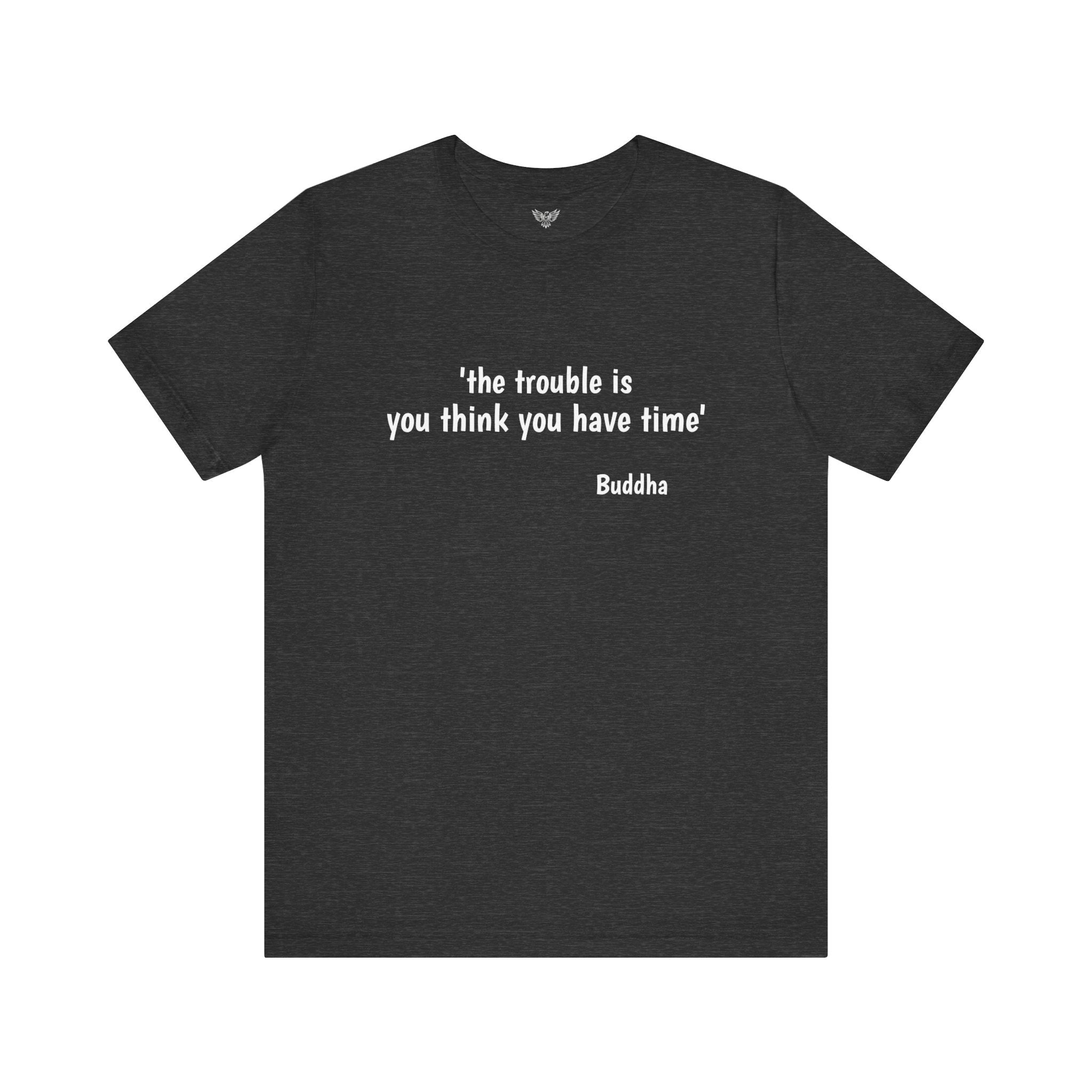 #6010 THE TROUBLE IS YOU THINK YOU HAVE TIME.