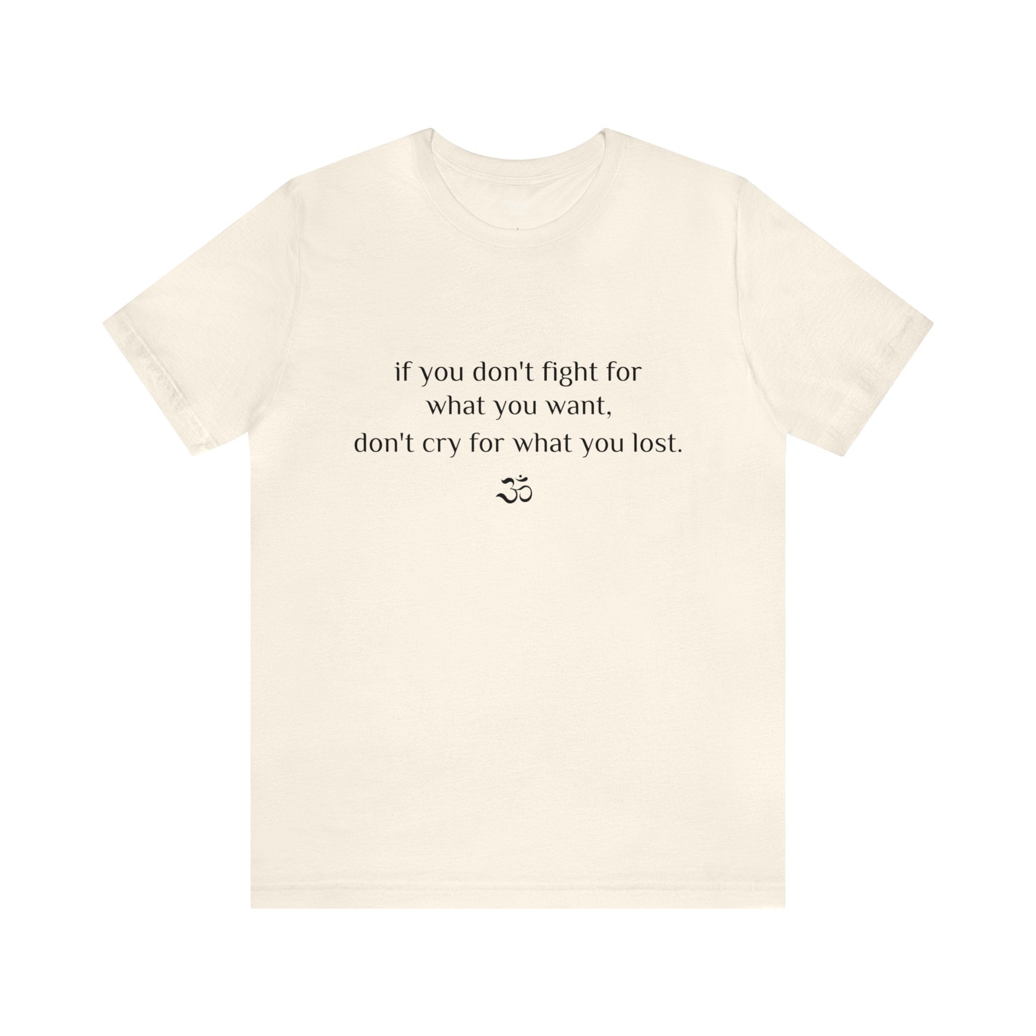 #8007 IF YOU DON'T FIGHT FOR WHAT YOU WANT, DON'T CRY FOR WHAT YOU LOST