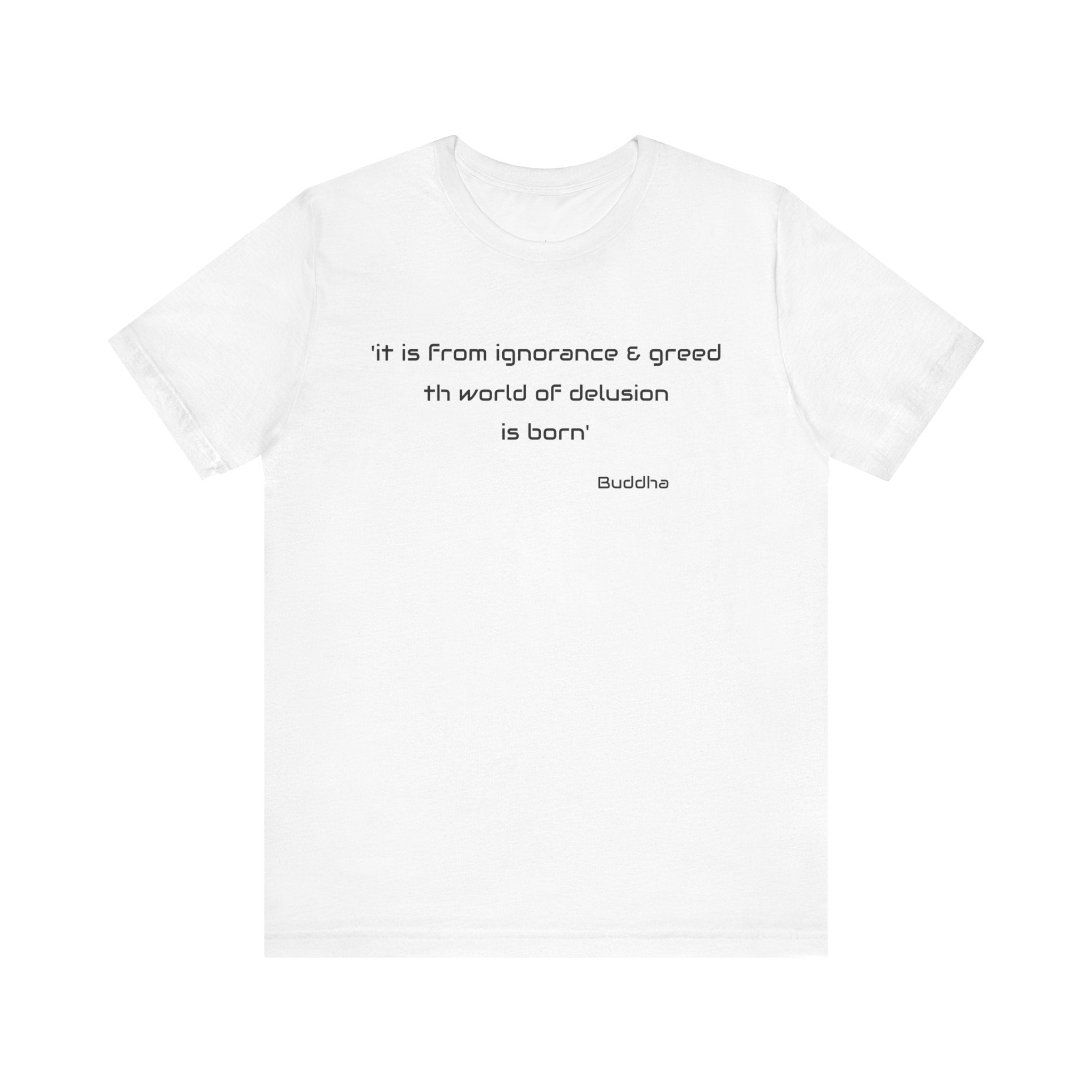 #6014 IT IS FROM IGNORANCE AND GREED THE WORLD OF DELUSION IS BORN