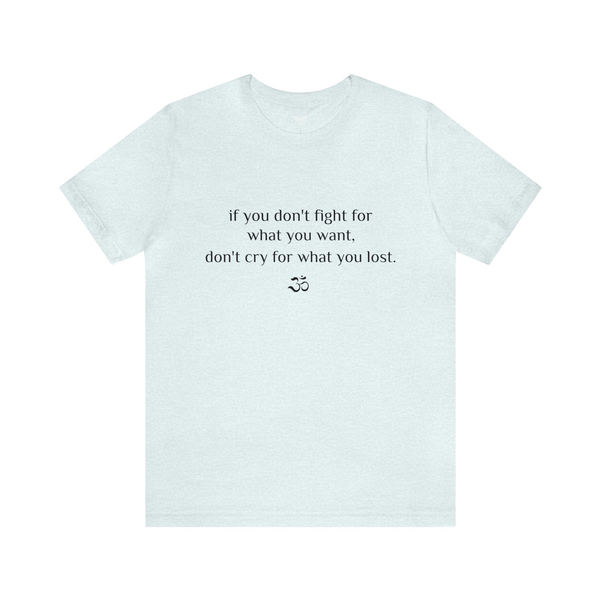 #8007 IF YOU DON'T FIGHT FOR WHAT YOU WANT, DON'T CRY FOR WHAT YOU LOST